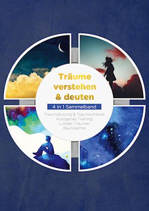 Träume verstehen & deuten - 4 in 1 Sammelband: Traumdeutung & Traumsymbole | Autogenes Training | Luzides Träumen | Rauhnächte