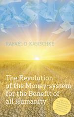 The Revolution of the Money-system for the Benefit of all humanity