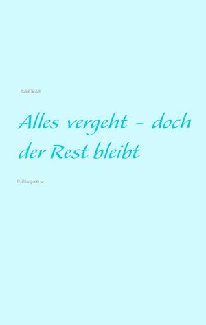 Alles vergeht - doch der Rest bleibt