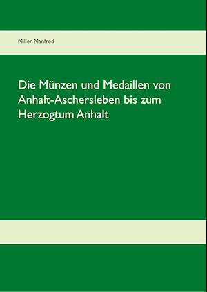 Die Münzen und Medaillen von Anhalt-Aschersleben bis zum Herzogtum Anhalt