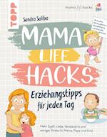 Mama Life Hacks - Erziehungstipps für jeden Tag