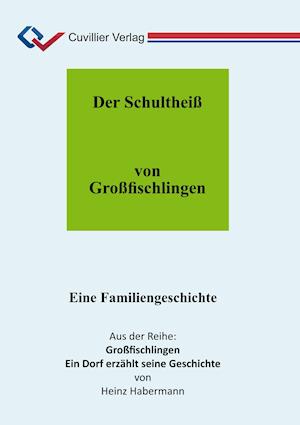 Der Schultheiß von Großfischlingen. Eine Familiengeschichte