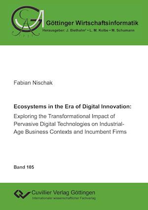 Ecoystems in the Era of Digital Innovation: Exploring the Transformational Impact of Pervasive Digital Technologies on Industrial-Age Business Contexts and Incumbent Firms