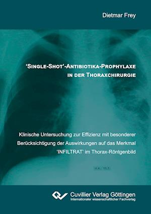 'Single-Shot'-Antibiotika-Prophylaxe in der Thoraxchirurgie. Klinische Untersuchung zur Effizienz mit besonderer Berücksichtigung der Auswikrungen auf das Merkmal 'INFILTRAT' im Throax-Röntgenbild
