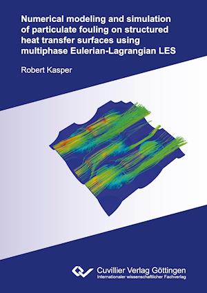 Numerical modeling and simulation of particulate fouling on structured heat transfer surfaces using multiphase Eulerian-Lagrangian LES