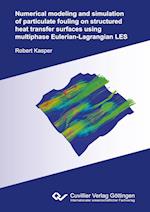 Numerical modeling and simulation of particulate fouling on structured heat transfer surfaces using multiphase Eulerian-Lagrangian LES 