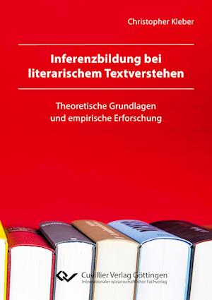 Inferenzbildung bei literarischem Textverstehen. Theoretische Grundlagen und empirische Erforschung