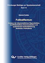 Fußballfantum. Analyse der lebensweltlichen Reproduktion, konfliktbehafteten Kommunikation und systemischen Kolonialisierung deutscher Fankulturen