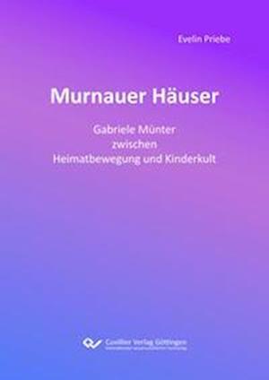 Murnauer Häuser. Gabriele Münter zwischen Heimatbewegung und Kinderkult