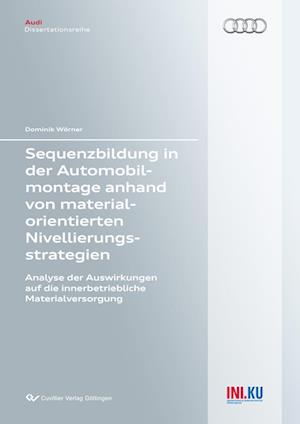 Sequenzbildung in der Automobilmontage anhand von materialorientierten Nivellierungsstrategien. Analyse der Auswirkungen auf die innerbetriebliche Materialversorgung