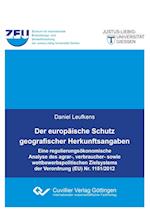 Der europäische Schutz geografischer Herkunftsangaben. Eine regulierungsökonomische Analyse des agrar-, verbraucher- sowie wettbewerbspolitischen Zielsystems der Verordnung (EU) Nr. 1151/2012