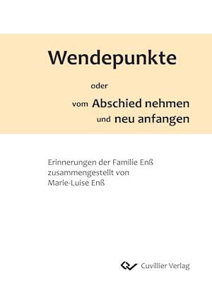 Wendepunkte oder vom Abschied nehmen und neu anfangen. Erinnerungen der Familie Enß