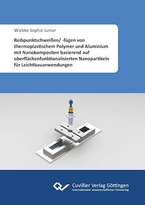 Reibpunktschweißen/ -fügen von thermoplastischem Polymer und Aluminium mit Nanokompositen basierend auf oberflächenfunktionalisierten Nanopartikeln für Leichtbauanwendungen