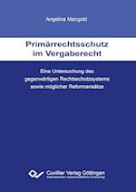 Primärrechtsschutz im Vergaberecht. Eine Untersuchung des gegenwärtigen Rechtsschutzsystems sowie möglicher Reformansätze