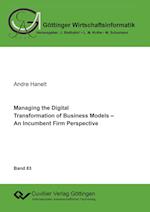 Managing the Digital Transformation of Business Models. An Incumbent Firm Perspective