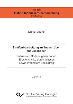 Streifenbearbeitung zu Zuckerrüben auf Lössboden. Einfluss auf Bodeneigenschaften, Erosionsrisiko durch Wasser sowie Wachstum und Ertrag