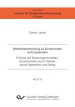 Streifenbearbeitung zu Zuckerrüben auf Lössboden. Einfluss auf Bodeneigenschaften, Erosionsrisiko durch Wasser sowie Wachstum und Ertrag