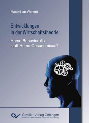 Entwicklungen in der Wirtschaftstheorie. Homo Behavioralis statt Homo Oeconomicus?