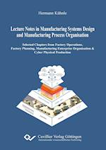 Lecture Notes in Manufacturing Systems Design and Manufacturing Process Organisation. Selected Chapters from Factory Operations, Factory Planning, Manufacturing Enterprise Organisation & Cyber Physical Production