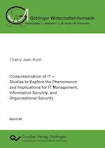 Consumerization of IT. Studies to Explore the Phenomenon and Implications for IT Management, Information Security, and Organizational Structures