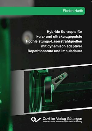 Hybride Konzepte für kurz- und ultrakurzgepulste Hochleistungs-Laserstrahlquellen mit dynamisch adaptiver Repetitionsrate und Impulsdauer