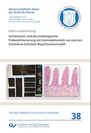 Ischämische und pharmakologische Präkonditionierung mit Dexmedetomidin am equinen Dünndarm-Ischämie-Reperfusionsmodell