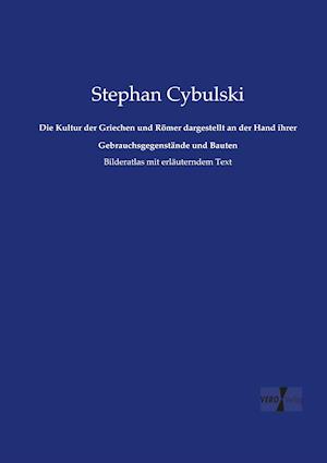 Die Kultur Der Griechen Und Römer Dargestellt an Der Hand Ihrer Gebrauchsgegenstände Und Bauten