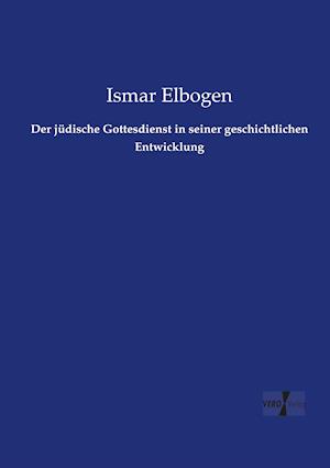 Der Jüdische Gottesdienst in Seiner Geschichtlichen Entwicklung