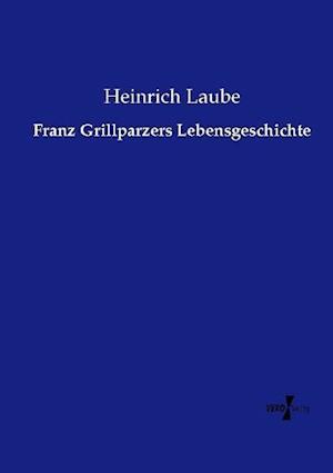 Franz Grillparzers Lebensgeschichte