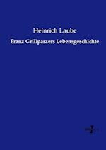 Franz Grillparzers Lebensgeschichte