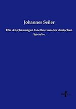 Die Anschauungen Goethes von der deutschen Sprache