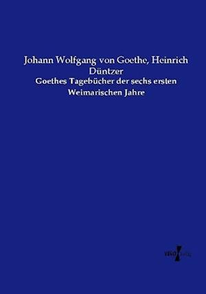 Goethes Tagebücher der sechs ersten Weimarischen Jahre