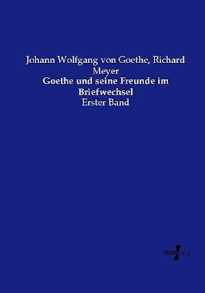 Goethe und seine Freunde im Briefwechsel