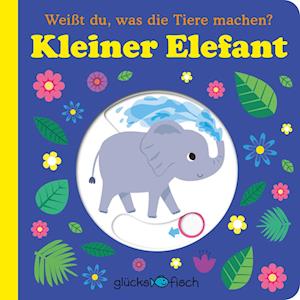 Glücksfisch: Weißt du, was die Tiere machen? Kleiner Elefant (Tier-Buch mit Schiebern und Klappen)