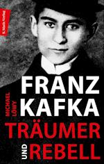 Franz Kafka - Träumer und Rebell