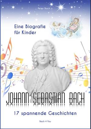 Johann Sebastian Bach - Eine Biografie für Kinder