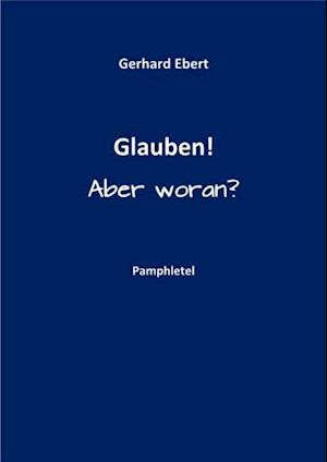 Glauben! Aber woran?