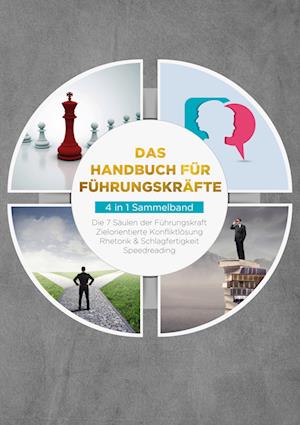 Das Handbuch für Führungskräfte - 4 in 1 Sammelband: Die 7 Säulen der Führungskraft | Rhetorik & Schlagfertigkeit | Zielorientierte Konfliktlösung | Speedreading