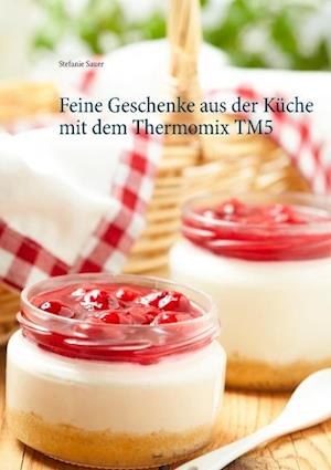 Feine Geschenke Aus Der Kuche Mit Dem Thermomix Tm5