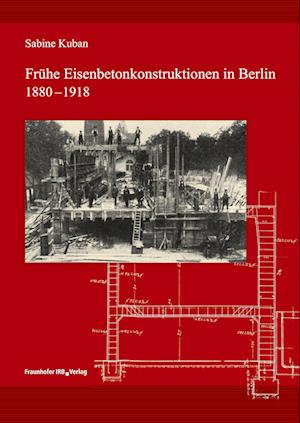 Frühe Eisenbetonkonstruktionen in Berlin, 1880-1918.