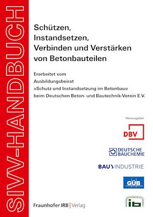 SIVV-Handbuch. Schützen, Instandsetzen, Verbinden und Verstärken von Betonbauteilen. Ausgabe 2008.