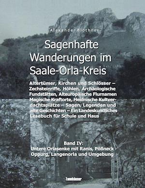 Sagenhafte Wanderungen im Saale-Orla-Kreis - Schlösser, Höhenburgen, Rittergüter, Kirchen, Keltische Orts- und Flurnamen, Zechsteinhöhlen, Archäologische Fundstätten, Magische Kraftorte, Heidnische Kultplätze