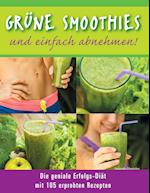 Grune Smoothies - Und Einfach Abnehmen! - Die Geniale Erfolgs-Diat Mit 105 Erprobten Rezepten