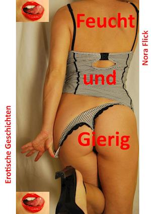 Feucht und Gierig