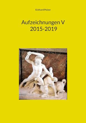 Aufzeichnungen V; 2015-2019