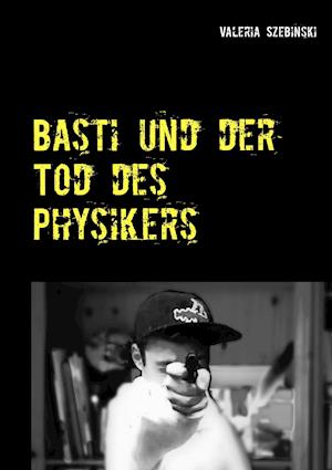 Basti und der Tod des Physikers