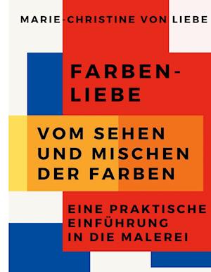 Farben-Liebe - Vom Sehen und Mischen der Farben