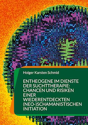 Entheogene im Dienste der Suchttherapie: Chancen und Risiken einer wiederentdeckten (neo-)schamanistischen Initiation