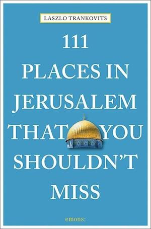 111 Places in Jerusalem That You Shouldn't Miss