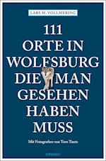 111 Orte in Wolfsburg, die man gesehen haben muss